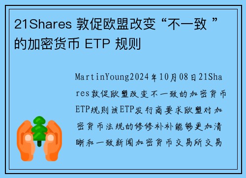 21Shares 敦促欧盟改变 “不一致 ”的加密货币 ETP 规则 